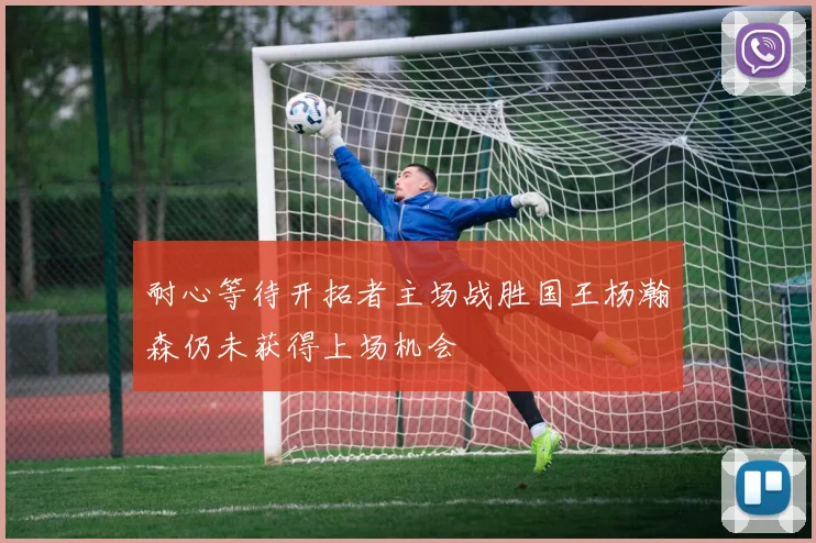 耐心等待开拓者主场战胜国王杨瀚森仍未获得上场机会